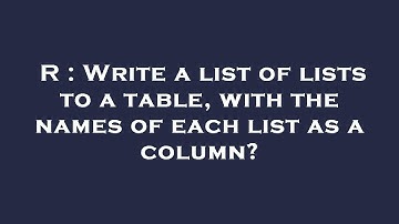 R : Write a list of lists to a table, with the names of each list as a column?