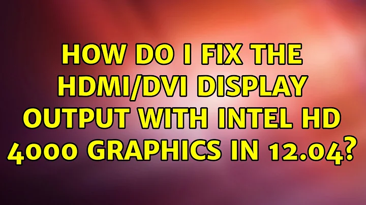 Ubuntu: How do I fix the HDMI/DVI display output with Intel HD 4000 Graphics in 12.04?
