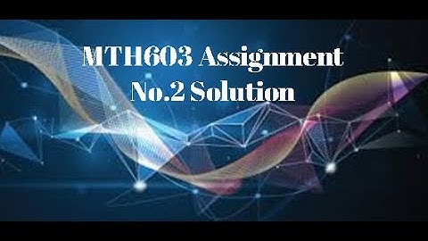MTH603 Assignment No.2 Solution 2020