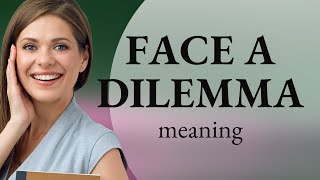 Understanding Facing a Dilemma: A Guide for English Learners