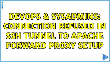 DevOps & SysAdmins: Connection refused in ssh tunnel to apache forward proxy setup (2 Solutions!!)