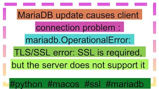 MariaDB update causes client connection problem : mariadb.OperationalError: TLS/SSL error: SSL is r