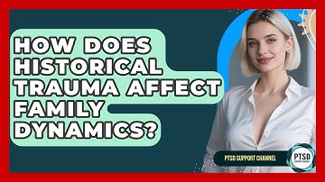 How Does Historical Trauma Affect Family Dynamics? - PTSD Support Channel