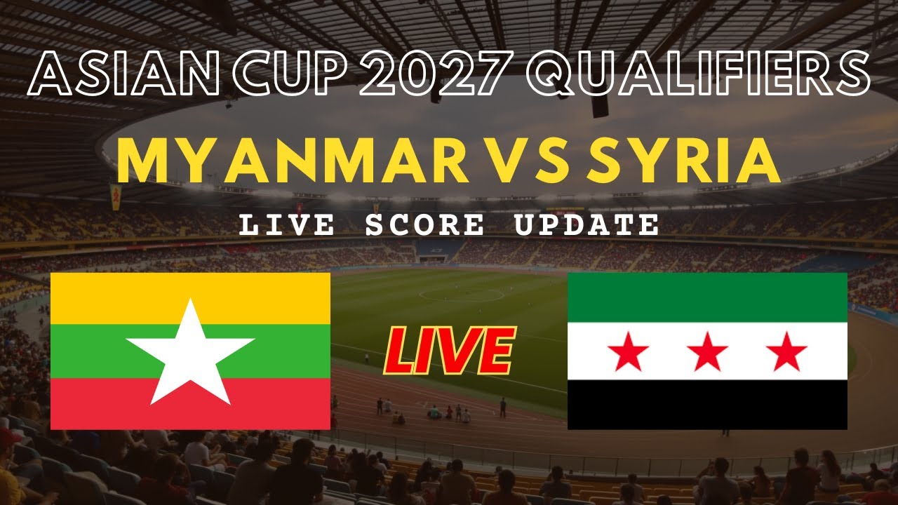 Myanmar vs Syria Live Scores | AFC Asian Cup 2027 Qualifiers Round 4