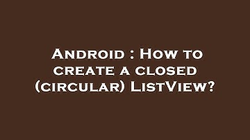 Android : How to create a closed (circular) ListView?