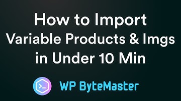 How to Import WooCommerce Variable Products and Images in Under 10 min