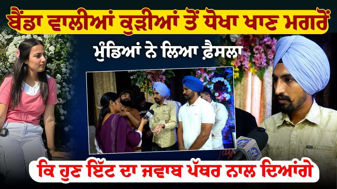 ਬੈਂਡਾ ਵਾਲੀਆਂ ਕੁੜੀਆਂ ਤੋਂ ਧੋਖਾ ਖਾਣ ਮਗਰੋਂ ਮੁੰਡਿਆਂ ਨੇ ਲਿਆ ਫ਼ੈਸਲਾ ਕਿ ਹੁਣ ਇੱਟ ਦਾ ਜਵਾਬ ਪੱਥਰ ਨਾਲ ਦਿਆਂਗੇ