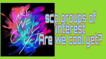 Are we cool yet? / scp foundation/ groups of interest