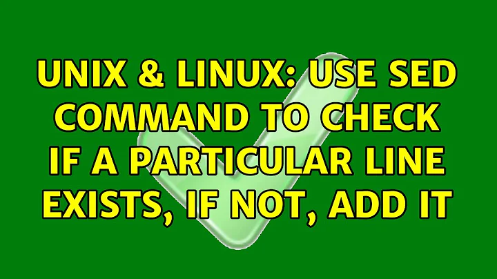 Unix & Linux: Use sed command to check if a particular line exists, if not, add it (5 Solutions!!)