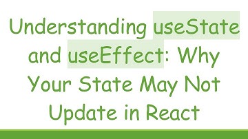 Understanding useState and useEffect: Why Your State May Not Update in React