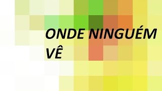 Video thumbnail of "Onde ninguém vê- DK6"