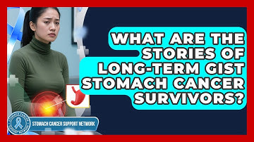 What Are The Stories Of Long-term GIST Stomach Cancer Survivors? - Stomach Cancer Support Network