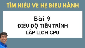 [Hệ điều hành] Bài 09. Điều độ và lập lịch cho tiến trình