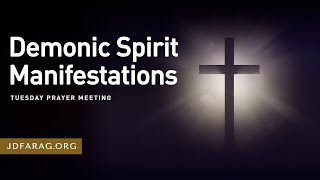 Demonic Spirit Manifestations, Prayer Meeting – Tuesday, April 2nd, 2024