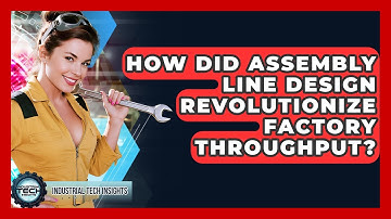 How Did Assembly Line Design Revolutionize Factory Throughput? - Industrial Tech Insights