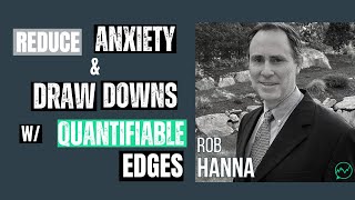 Reducing Anxiety and Drawdowns through Quantifiable Edges · Rob Hanna