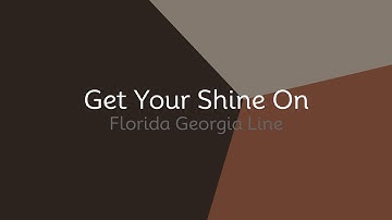 Florida Georgia Line - Get Your Shine On (lyrics)