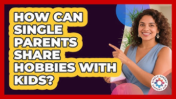 How Can Single Parents Share Hobbies With Kids?