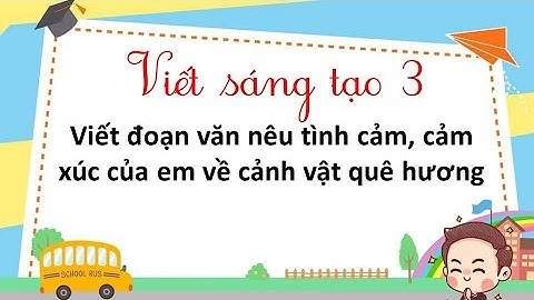 Viết đoạn văn nêu tình cảm, cảm xúc của em về cảnh vật quê hương