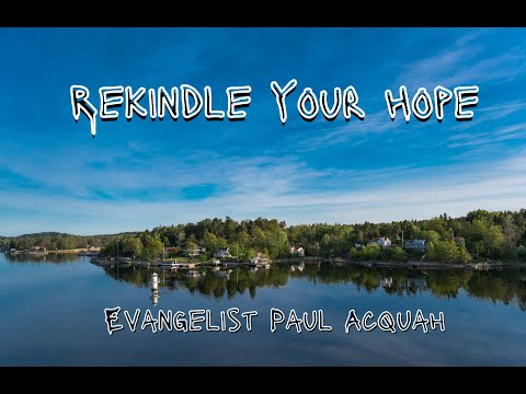 Rekindle Your Hope | Evangelist Paul Acquah