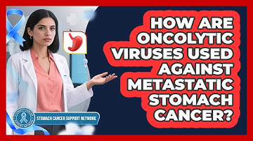 How Are Oncolytic Viruses Used Against Metastatic Stomach Cancer? - Stomach Cancer Support Network