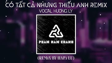 Có Tất Cả Nhưng Thiếu Anh Remix Giọt Nước  Vocal Hương Ly    Hari Lu Remix   Phạm Nam Khánh