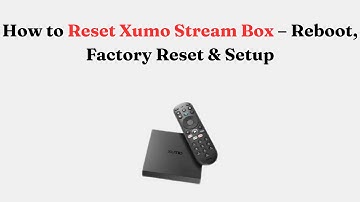 How to Reset Xumo Stream Box – Reboot, Factory Reset & Setup