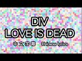 [cc] DIV – LOVE IS DEAD 中文字幕/中国語歌詞/Chinese lyrics