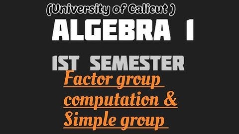 MSC MATHEMATICS I Calicut University |Algebra 1 I module 1 | Factor group computations&simple groups