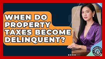 When Do Property Taxes Become Delinquent? - Property Taxes Uncovered