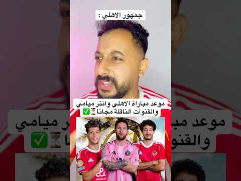 موعد مباراة الاهلي وانتر ميامي والقنوات الناقلة مجانا الاهلي اهلاوي مصر الزمالك افريقيا