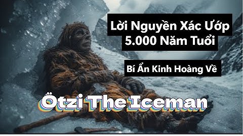 Lời Nguyền Xác Ướp 5.000 Năm Tuổi – Bí Ẩn Kinh Hoàng Về Otzi The Iceman | Kênh Thú Vị