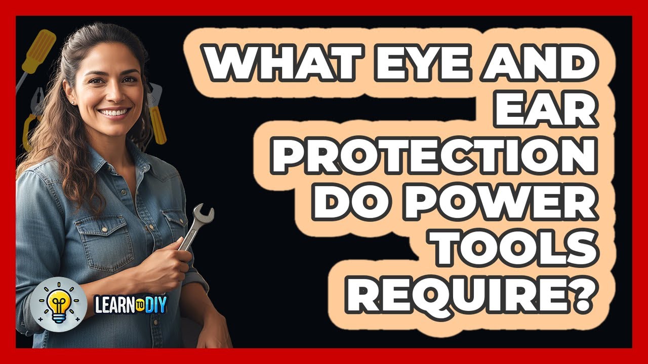 What Eye And Ear Protection Do Power Tools Require?