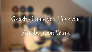 I hate you I love you (Gnash) - Fingerstyle Guitar Cover