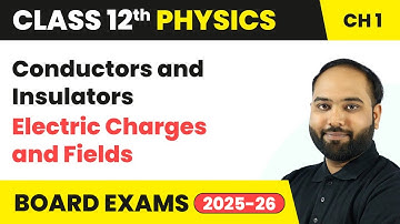 Conductors and Insulators - Electric Charges and Fields | Class 12 Physics Chapter 1 | CBSE 2025-26