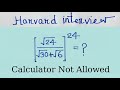 Solving a Harvard University admission interviews Question | Calculator Not Allowed |