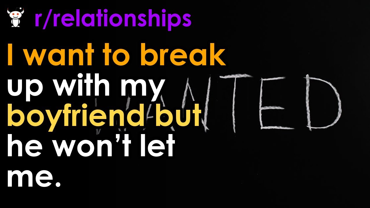 I want to break up with my boyfriend but he won’t let me. - YouTube