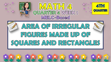 MATH 4 || QUARTER 4 WEEK 1 | AREA OF IRREGULAR FIGURES MADE UP OF SQUARES AND RECTANGLES | MELC