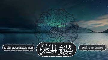 015-سورة الحجر | مصحف المرتل كاملاً -- نسخة تلاوات تأملية | القارئ: الشيخ أ.د سعود الشريم