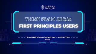 Jarvis Institute - Think From Zero Series: Episode 5 - First Principles Users