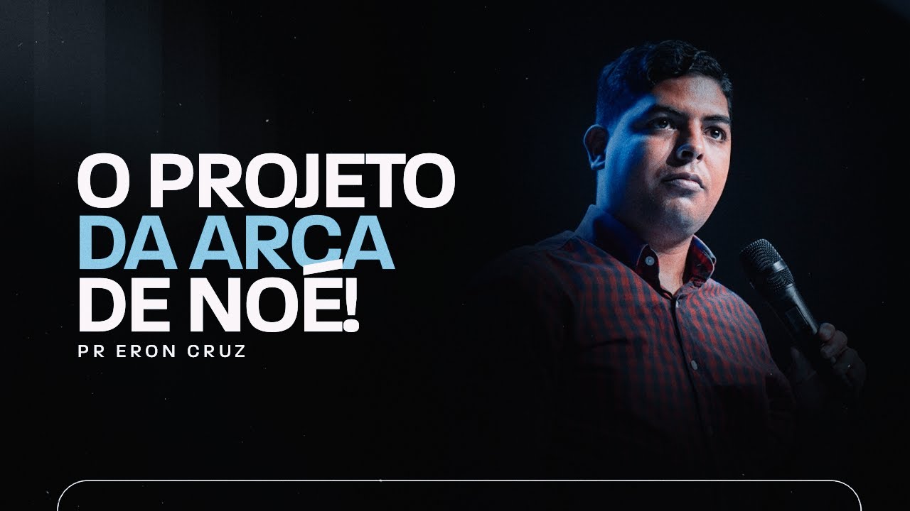 O Projeto da Arca de Noé! | Pr. Eron Cruz