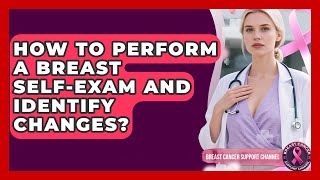 How To Perform A Breast Self-exam And Identify Changes? - Breast Cancer Support Channel