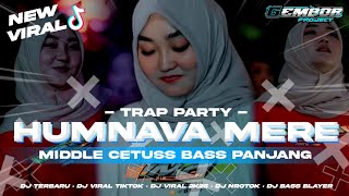 DJ HUMNAVA MERE !! TRAP PARTY MIDDLE CETUSS BASS PANJANG | COCOK UNTUK AMUNISI BETTLE CEK SOUND