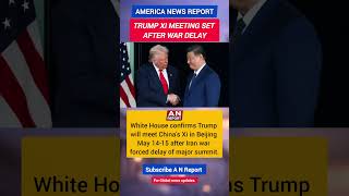 Trump To Meet Xi In Beijing After Iran War Delay | Big Global Talks Ahead | A N REPORT