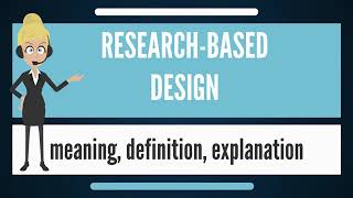 What is RESEARCH BASED DESIGN What does RESEARCH BASED DESIGN mean