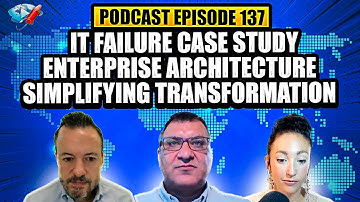 Podcast Ep137: IT Infrastructure Failure, Enterprise Architecture, Simplify Digital Transformation
