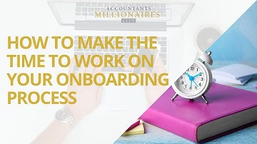 Help for accountants! How to make time to work on your client onboarding process