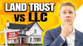 Land Trust vs LLC To Hold Rental Property