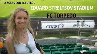 EDUARD STRELTSOV STADIUM | TORPEDO | A solas con el fútbol