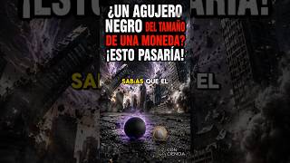 Un agujero negro del tamaño de una moneda ¿Qué pasaría? 🕳️🪙 #ciencia #universo #fisica #curioso